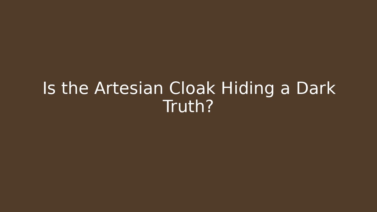 Is the Artesian Cloak Hiding a Dark Truth?