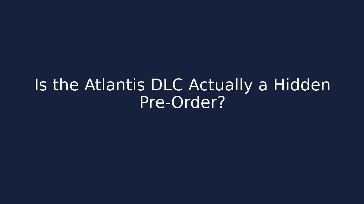 Is the Atlantis DLC Actually a Hidden Pre-Order?