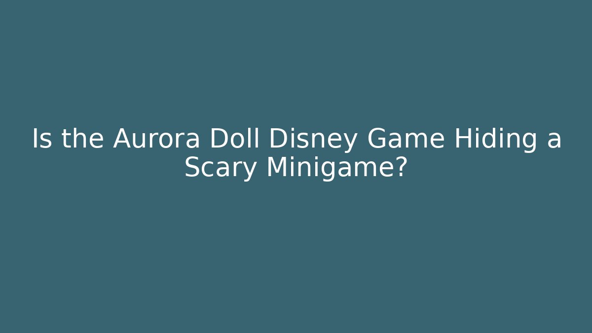 Is the Aurora Doll Disney Game Hiding a Scary Minigame? - Critter Realm