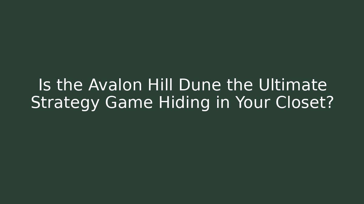 Is the Avalon Hill Dune the Ultimate Strategy Game Hiding in Your Closet?