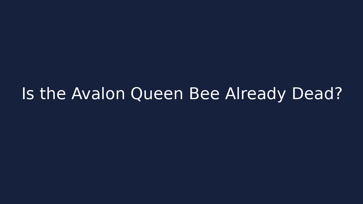 Is the Avalon Queen Bee Already Dead? - Critter Realm