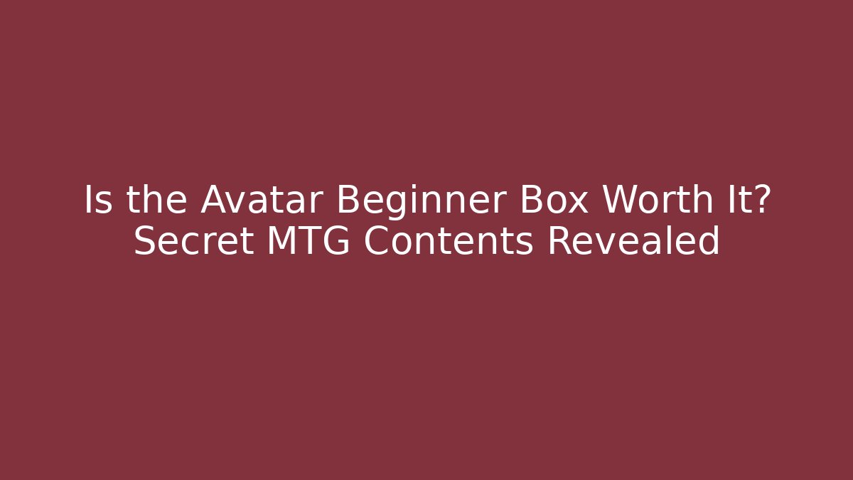 Is the Avatar Beginner Box Worth It? Secret MTG Contents Revealed