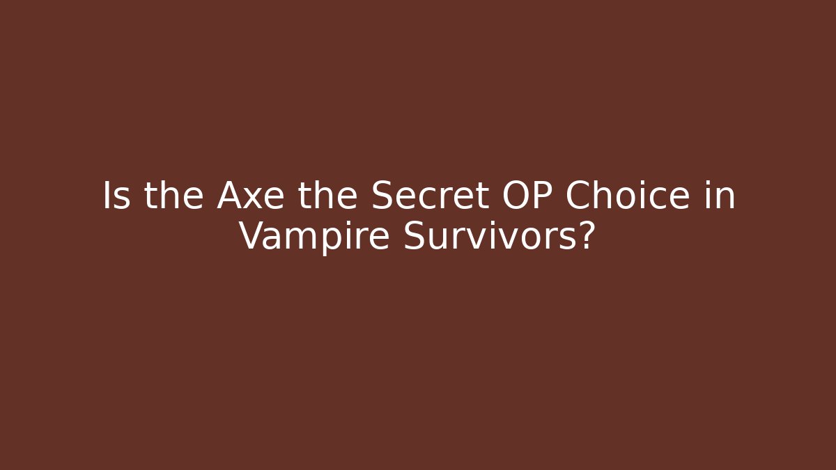 Is the Axe the Secret OP Choice in Vampire Survivors?