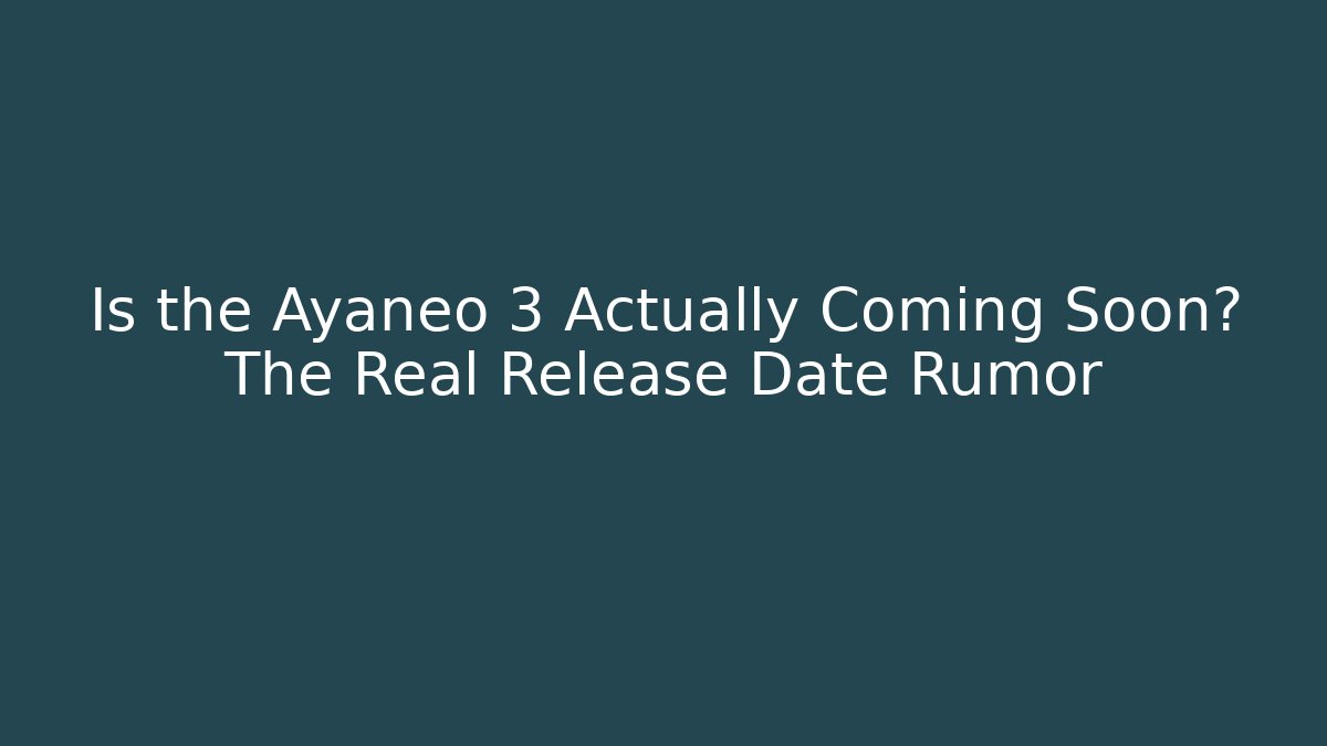 Is the Ayaneo 3 Actually Coming Soon? The Real Release Date Rumor