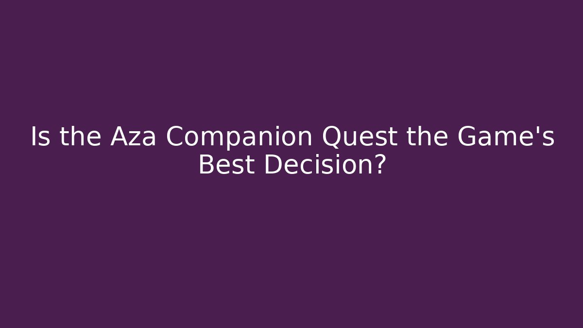 Is the Aza Companion Quest the Game's Best Decision?