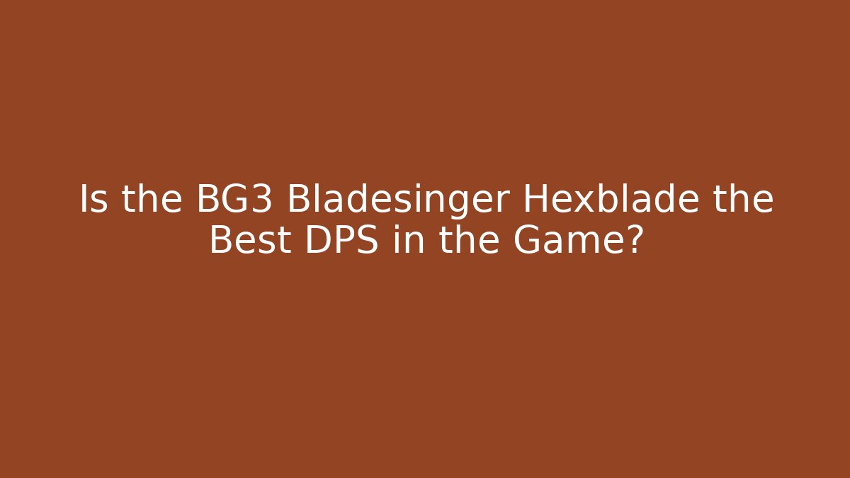 Is the BG3 Bladesinger Hexblade the Best DPS in the Game? - Critter Realm