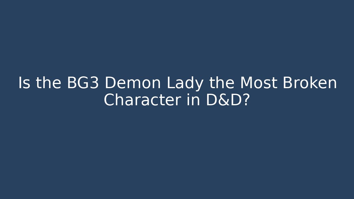Is the BG3 Demon Lady the Most Broken Character in D&D?
