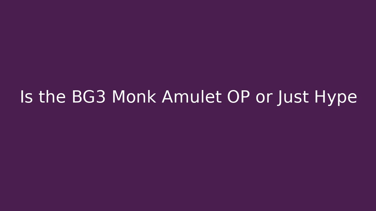 Is the BG3 Monk Amulet OP or Just Hype