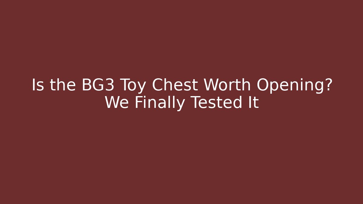 Is the BG3 Toy Chest Worth Opening? We Finally Tested It