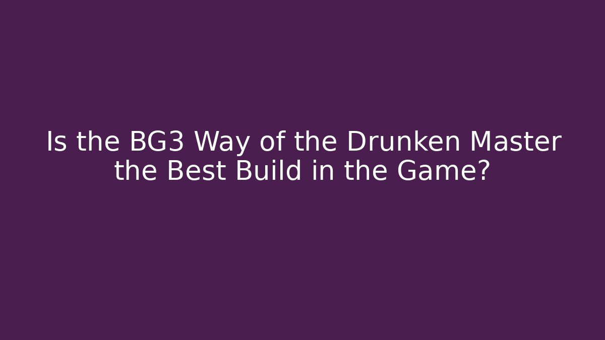 Is the BG3 Way of the Drunken Master the Best Build in the Game?