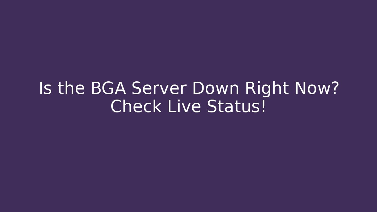 Is the BGA Server Down Right Now? Check Live Status!