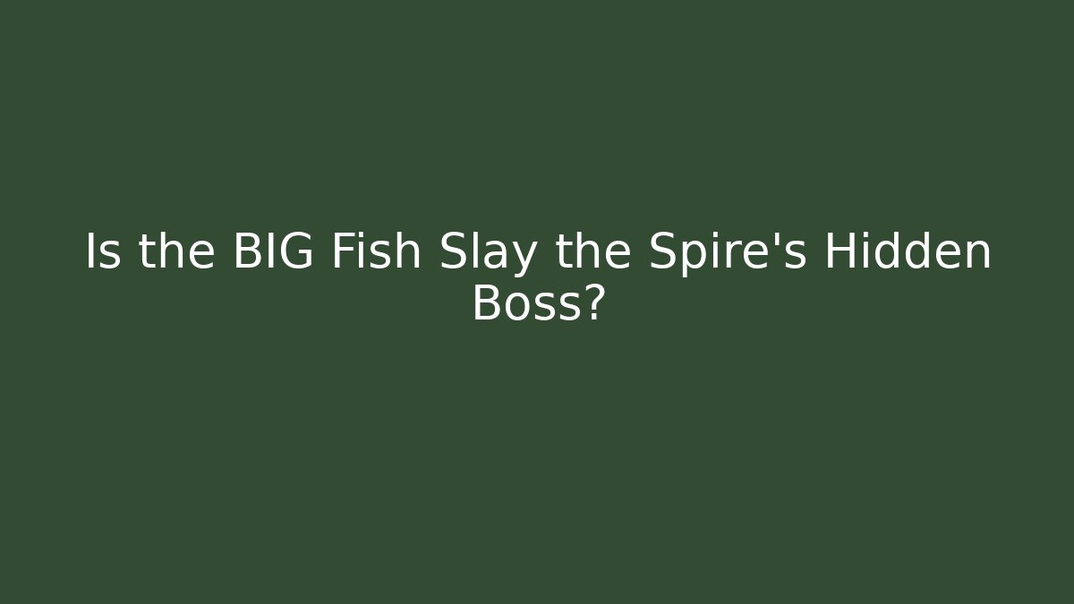 Is the BIG Fish Slay the Spire's Hidden Boss?