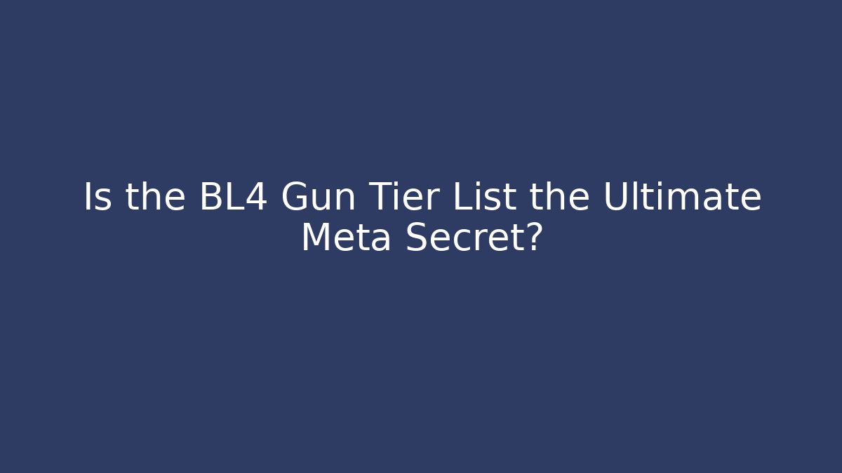 Is the BL4 Gun Tier List the Ultimate Meta Secret?
