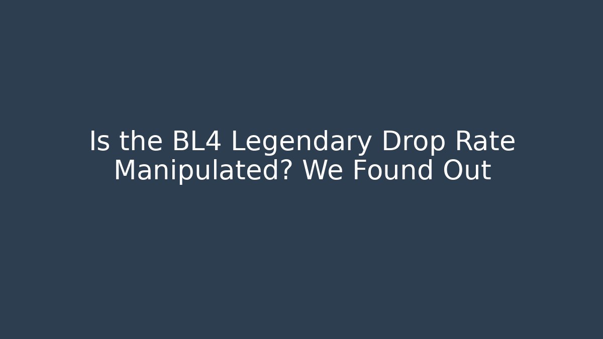 Is the BL4 Legendary Drop Rate Manipulated? We Found Out