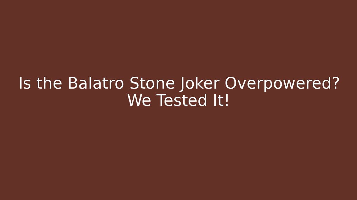 Is the Balatro Stone Joker Overpowered? We Tested It!