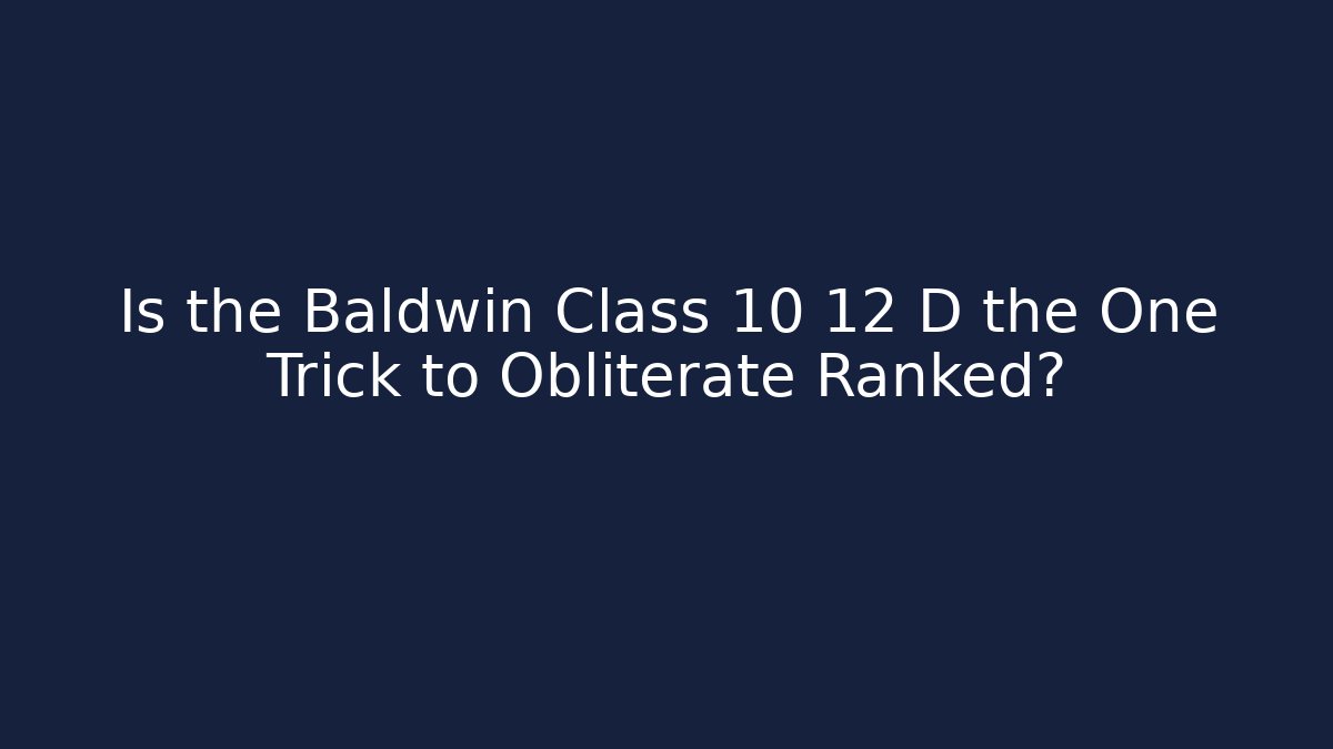 Is the Baldwin Class 10 12 D the One Trick to Obliterate Ranked?