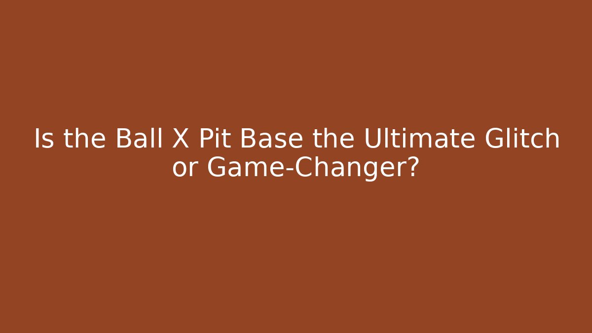 Is the Ball X Pit Base the Ultimate Glitch or Game-Changer?