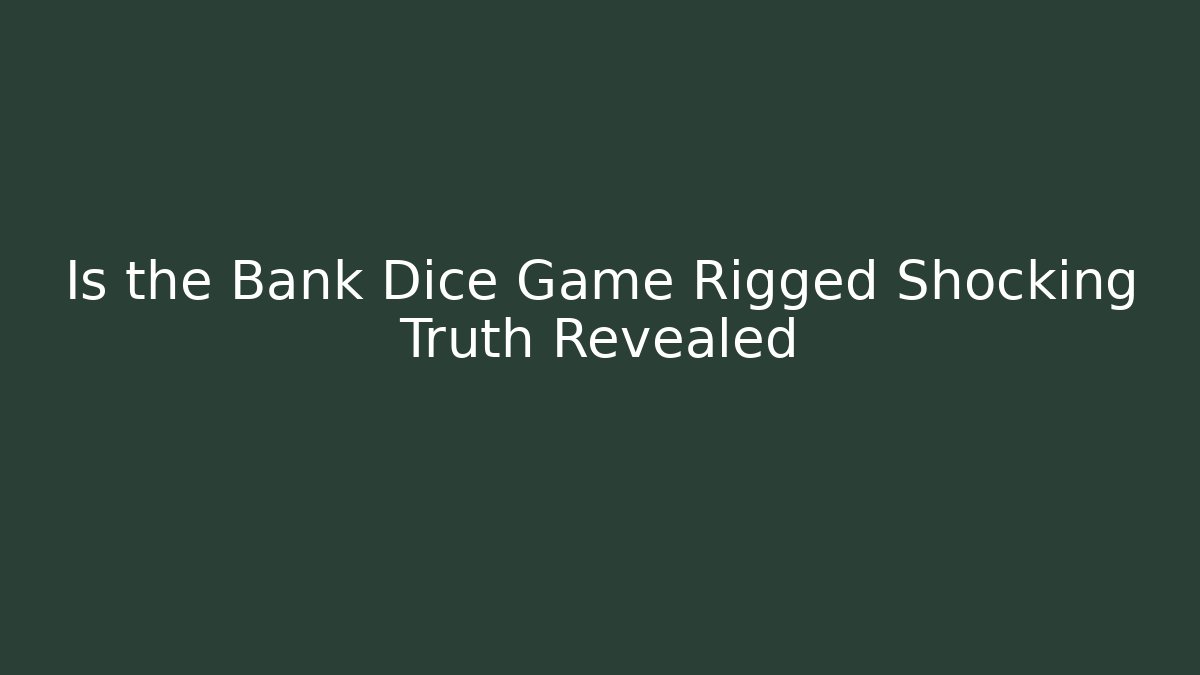 Is the Bank Dice Game Rigged Shocking Truth Revealed