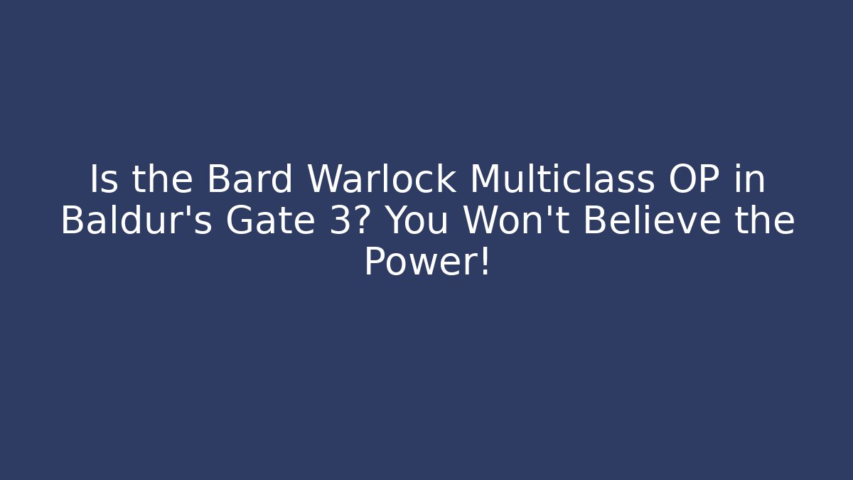 Is the Bard Warlock Multiclass OP in Baldur's Gate 3? You Won't Believe the Power!