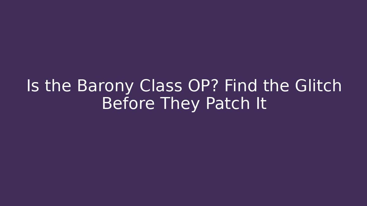 Is the Barony Class OP? Find the Glitch Before They Patch It