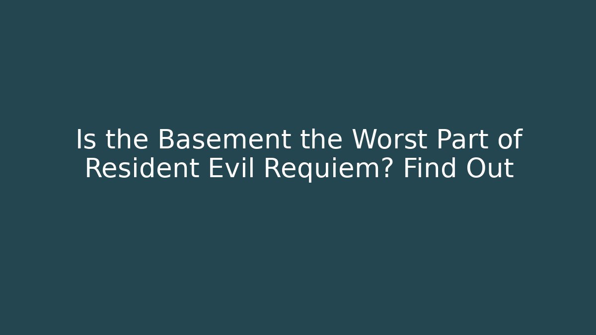 Is the Basement the Worst Part of Resident Evil Requiem? Find Out
