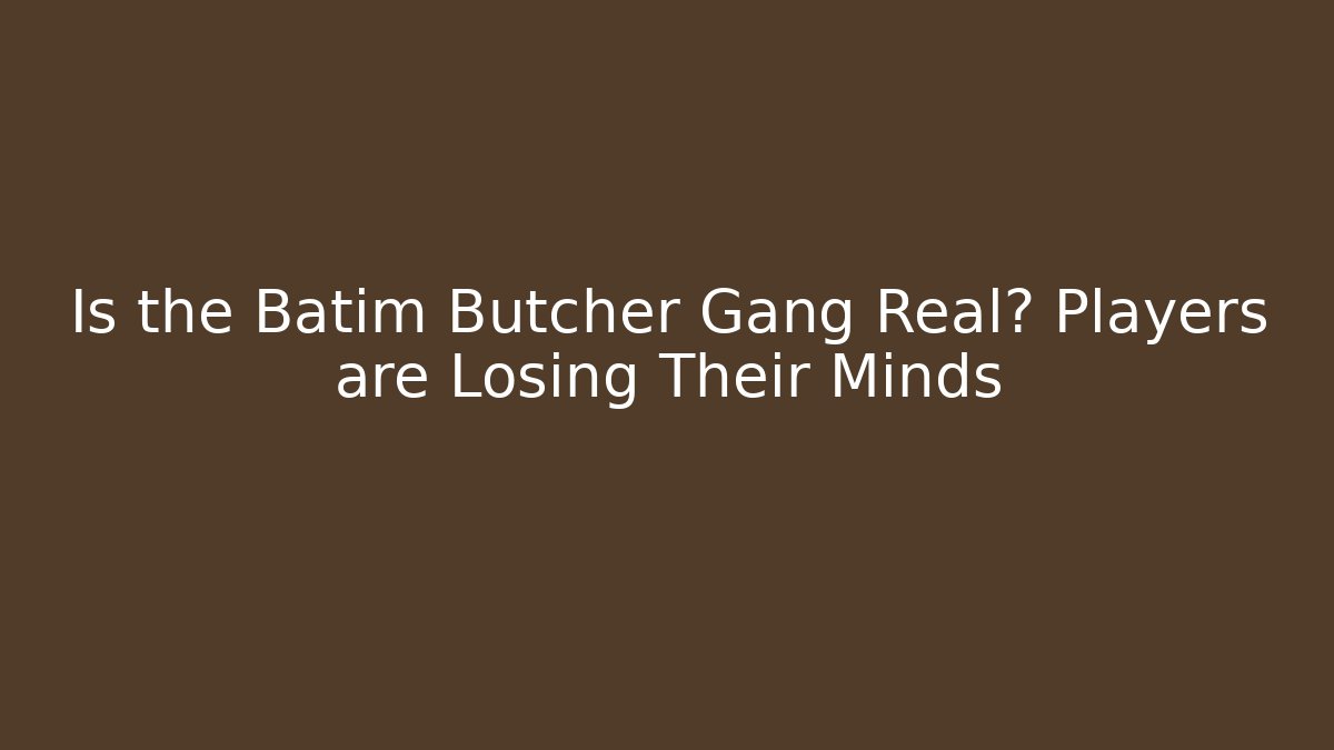 Is the Batim Butcher Gang Real? Players are Losing Their Minds