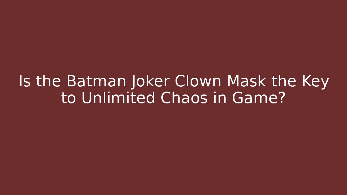 Is the Batman Joker Clown Mask the Key to Unlimited Chaos in Game?