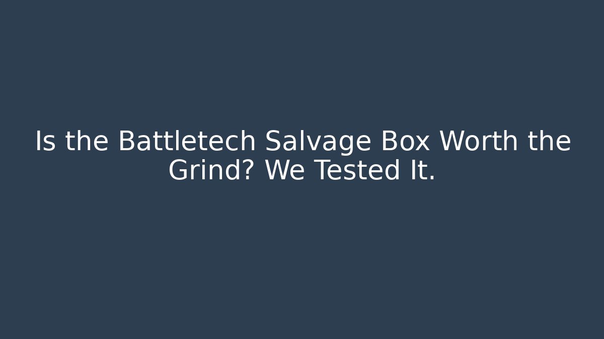 Is the Battletech Salvage Box Worth the Grind? We Tested It.