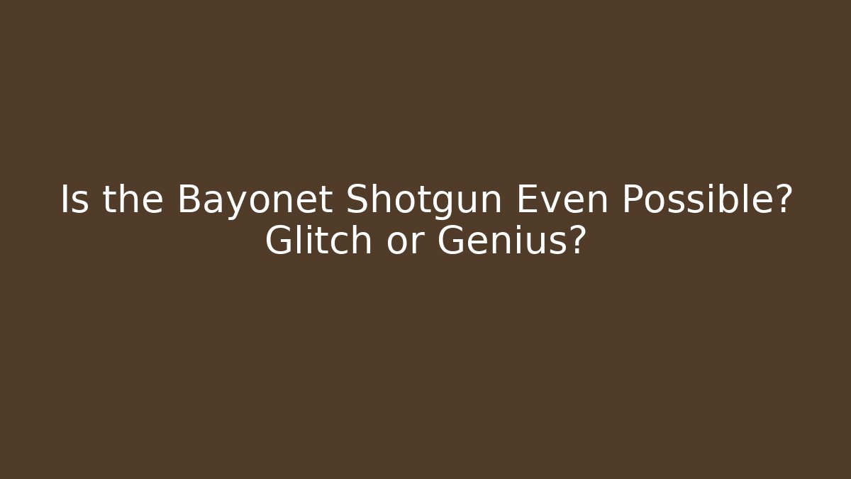 Is the Bayonet Shotgun Even Possible? Glitch or Genius?