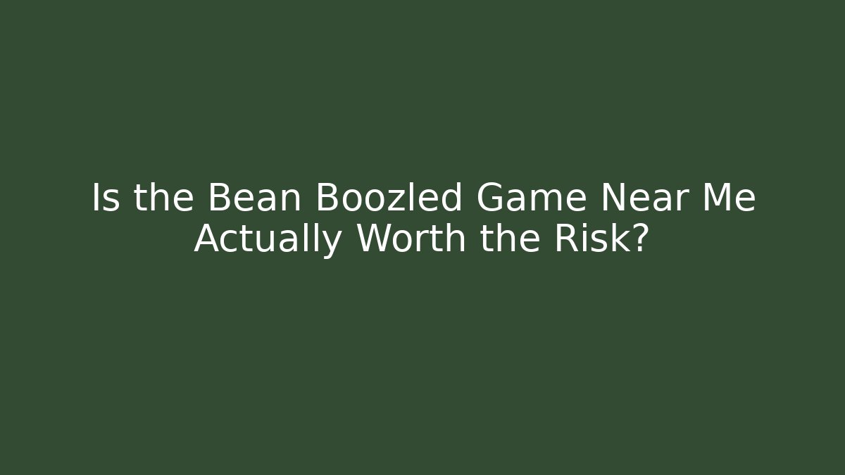 Is the Bean Boozled Game Near Me Actually Worth the Risk? - Critter Realm