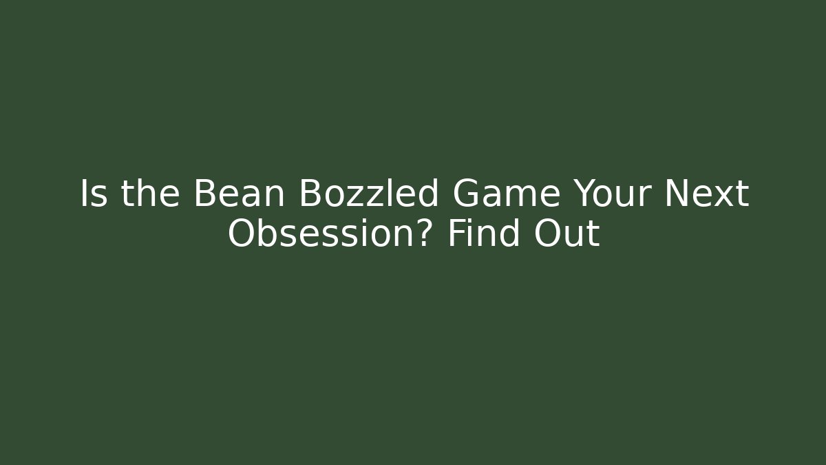 Is the Bean Bozzled Game Your Next Obsession? Find Out