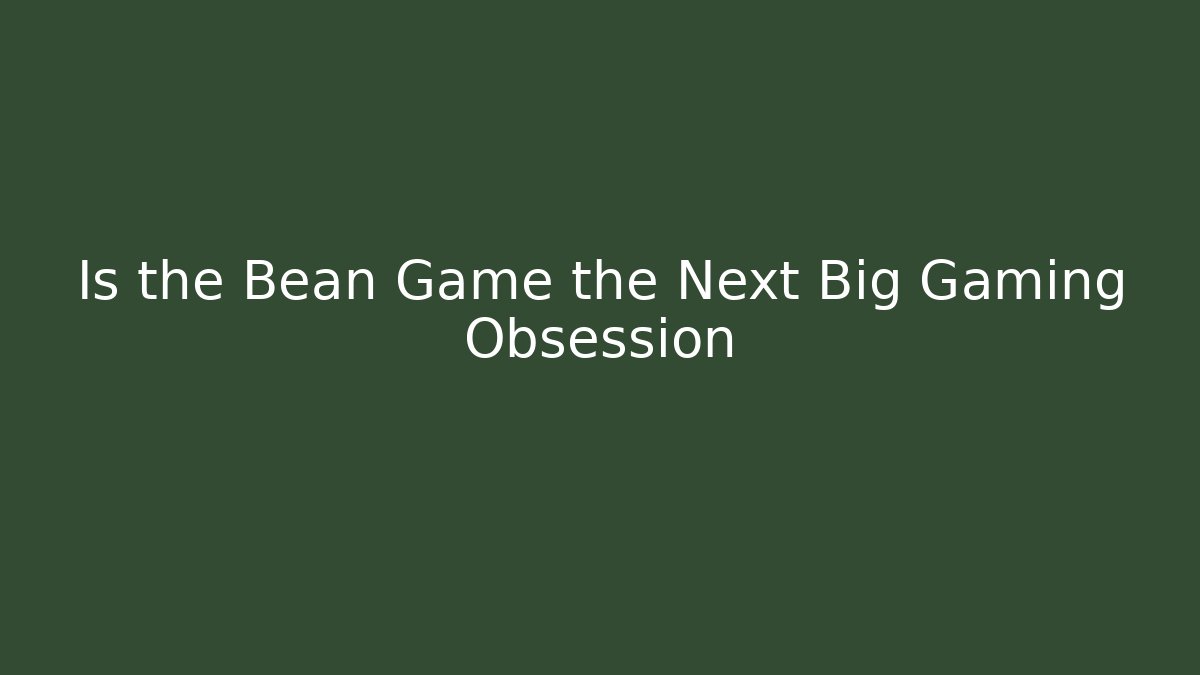 Is the Bean Game the Next Big Gaming Obsession