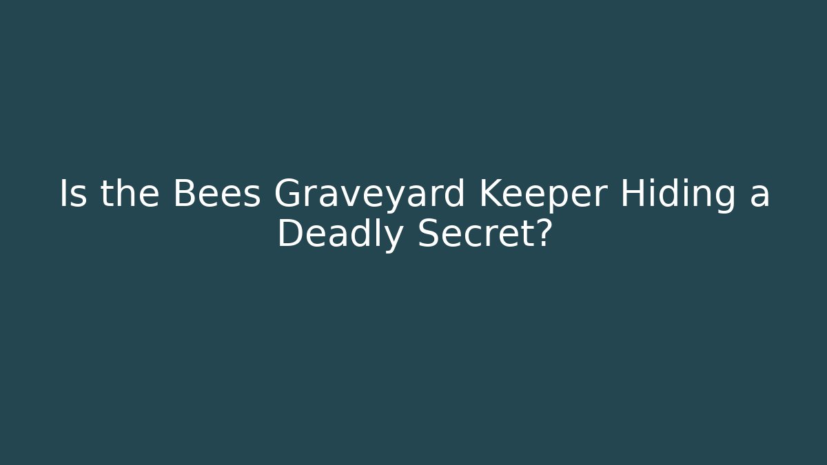 Is the Bees Graveyard Keeper Hiding a Deadly Secret? - Critter Realm