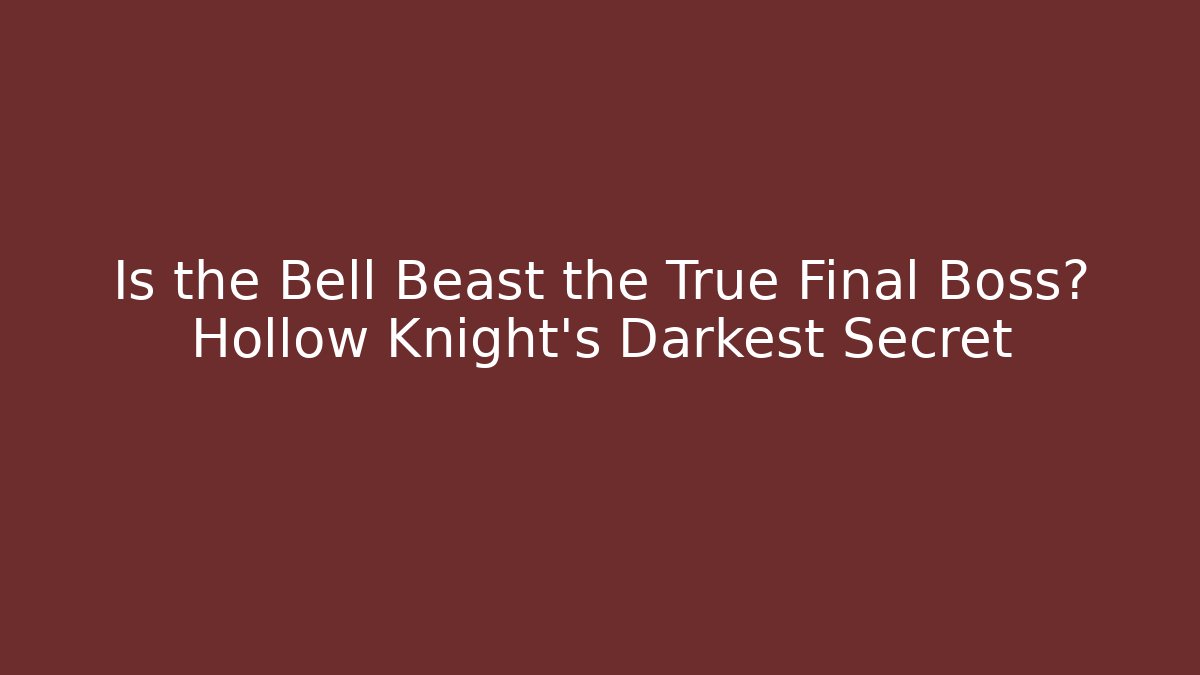 Is the Bell Beast the True Final Boss? Hollow Knight's Darkest Secret