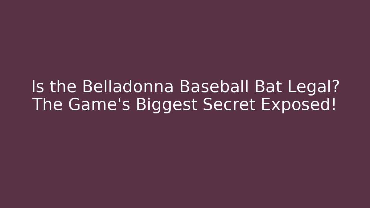Is the Belladonna Baseball Bat Legal? The Game's Biggest Secret Exposed!