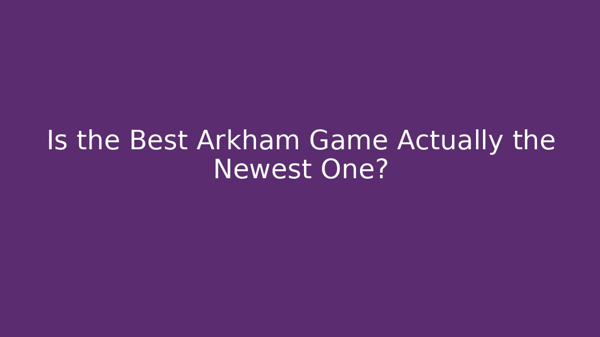 Is the Best Arkham Game Actually the Newest One?