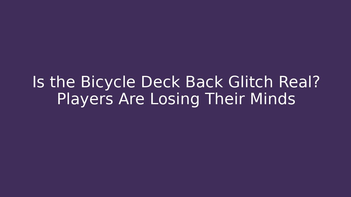 Is the Bicycle Deck Back Glitch Real? Players Are Losing Their Minds