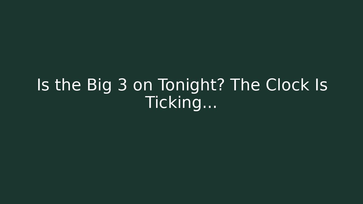 Is the Big 3 on Tonight? The Clock Is Ticking… - Critter Realm