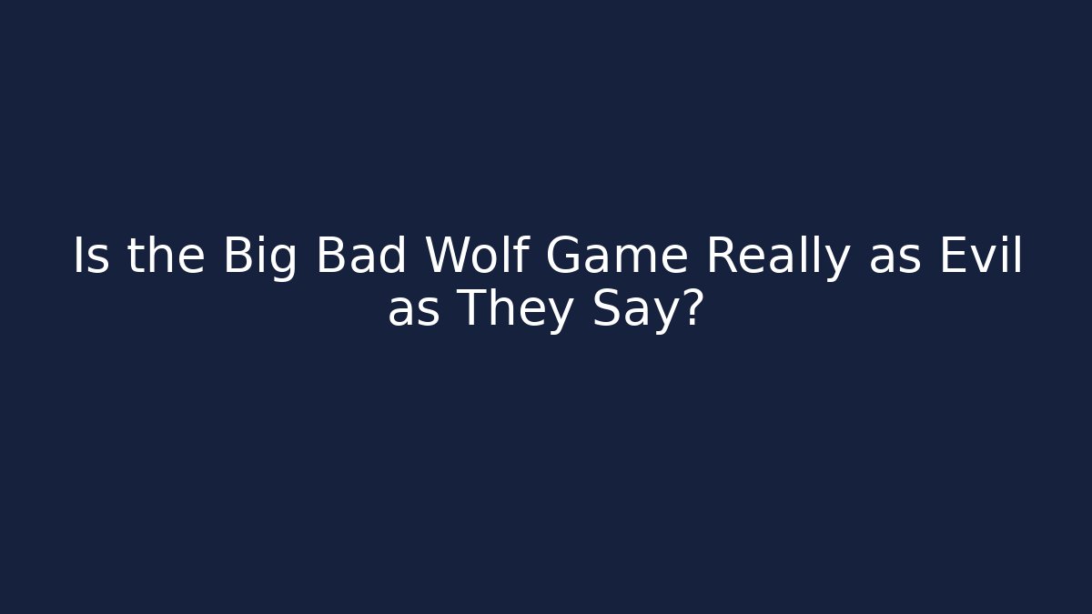 Is the Big Bad Wolf Game Really as Evil as They Say?