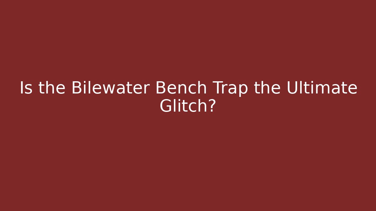Is the Bilewater Bench Trap the Ultimate Glitch?
