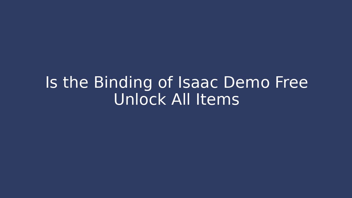 Is the Binding of Isaac Demo Free Unlock All Items