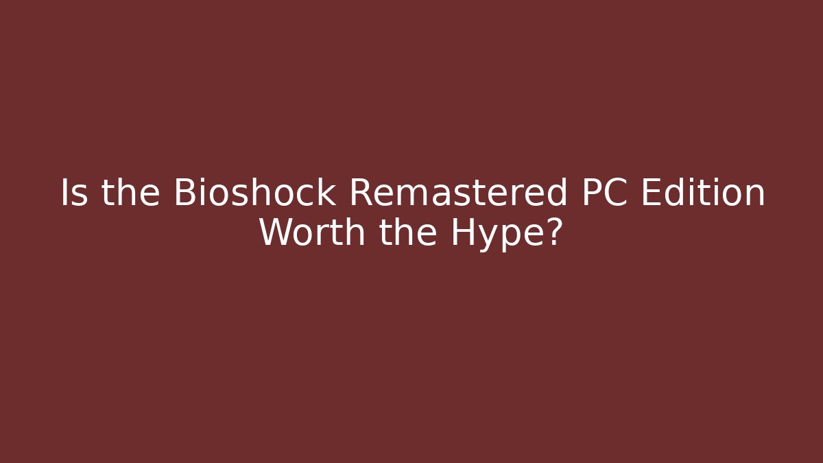 Is the Bioshock Remastered PC Edition Worth the Hype? - Critter Realm