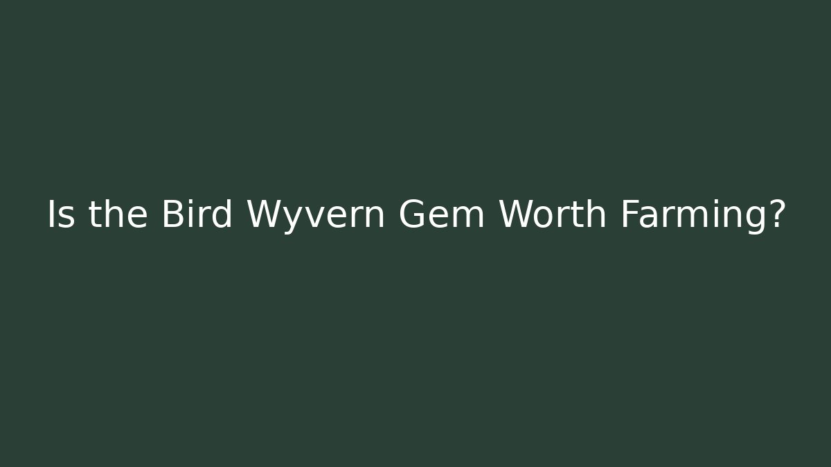 Is the Bird Wyvern Gem Worth Farming?