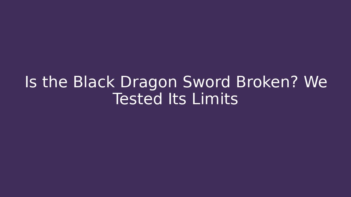 Is the Black Dragon Sword Broken? We Tested Its Limits - Critter Realm