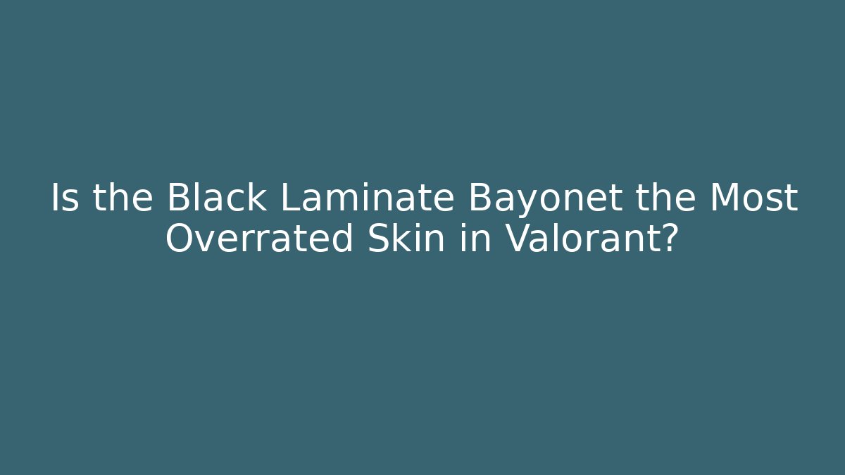 Is the Black Laminate Bayonet the Most Overrated Skin in Valorant?