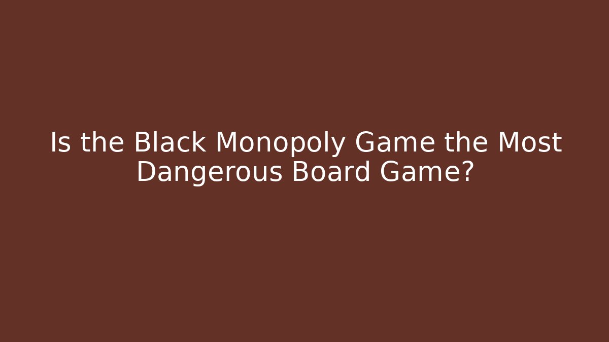 Is the Black Monopoly Game the Most Dangerous Board Game?