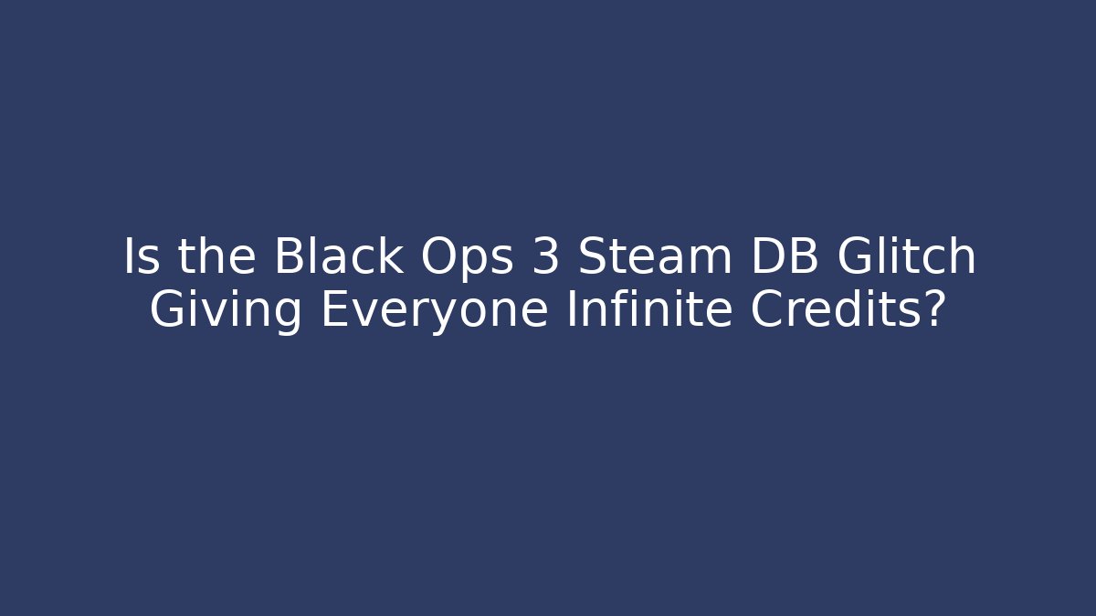 Is the Black Ops 3 Steam DB Glitch Giving Everyone Infinite Credits? - Critter Realm