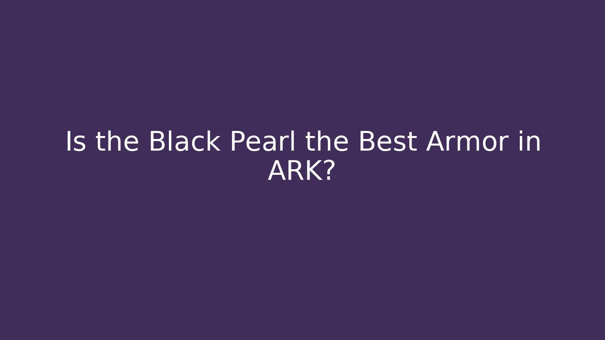 Is the Black Pearl the Best Armor in ARK?