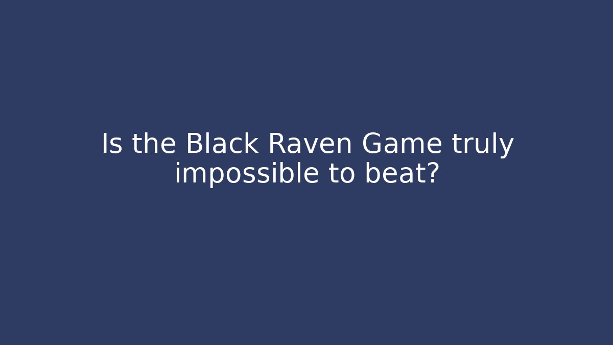 Is the Black Raven Game truly impossible to beat?