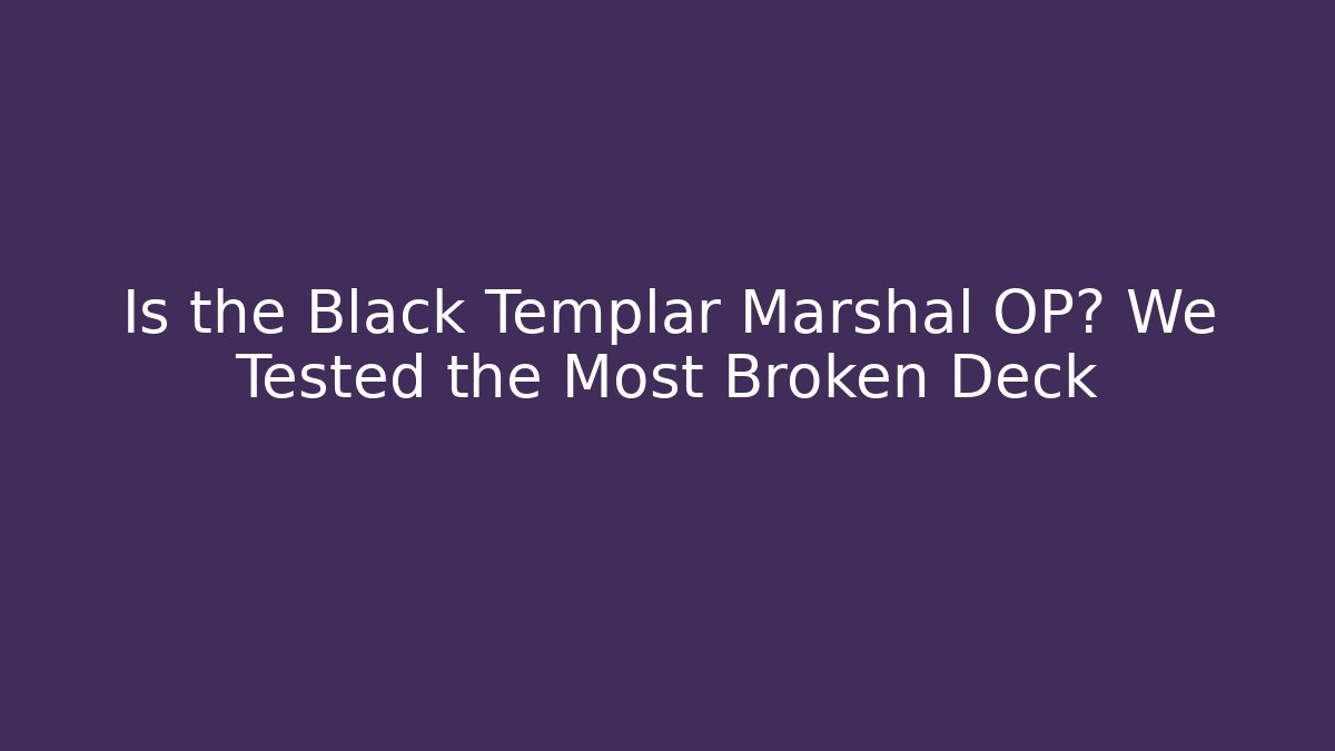 Is the Black Templar Marshal OP? We Tested the Most Broken Deck